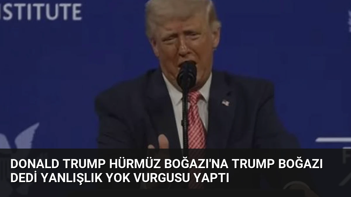 Donald Trump Hürmüz Boğazı’na Trump Boğazı Dedi Yanlışlık Yok Vurgusu Yaptı