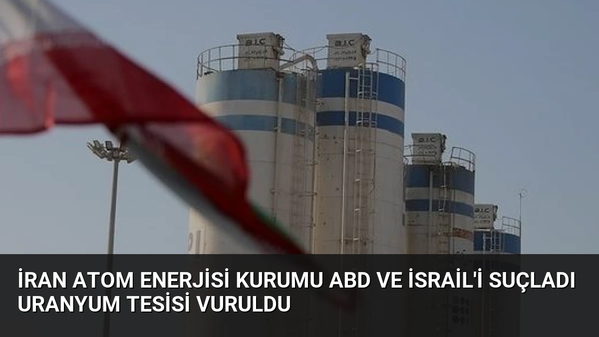 İran Atom Enerjisi Kurumu ABD ve İsrail’i Suçladı Uranyum Tesisi Vuruldu