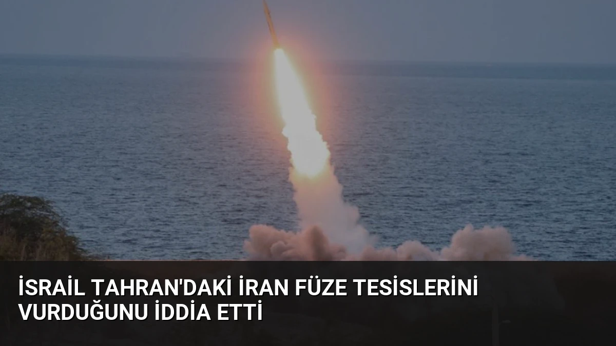 İsrail Tahran’daki İran füze tesislerini vurduğunu iddia etti