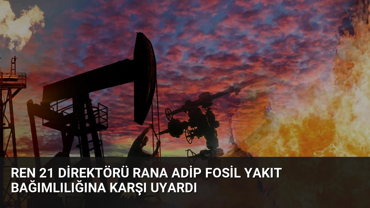 REN 21 Direktörü Rana Adip Fosil Yakıt Bağımlılığına Karşı Uyardı
