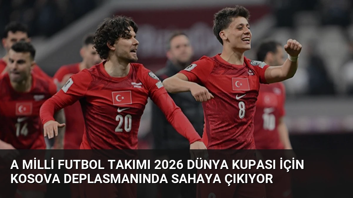 A Milli Futbol Takımı 2026 Dünya Kupası İçin Kosova Deplasmanında Sahaya Çıkıyor