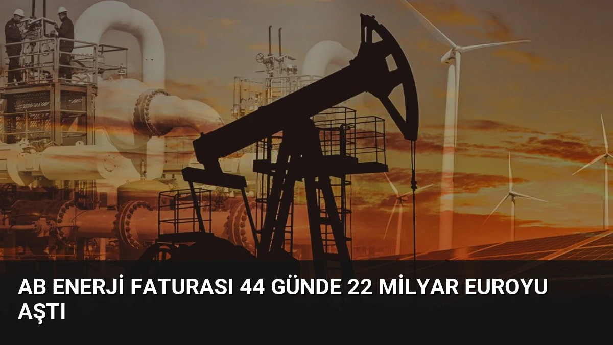 AB Enerji Faturası 44 Günde 22 Milyar Euroyu Aştı
