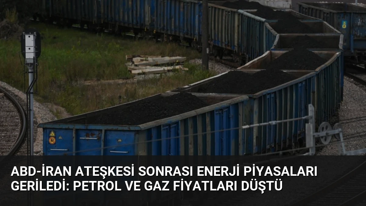 ABD-İran Ateşkesi Sonrası Enerji Piyasaları Geriledi: Petrol ve Gaz Fiyatları Düştü