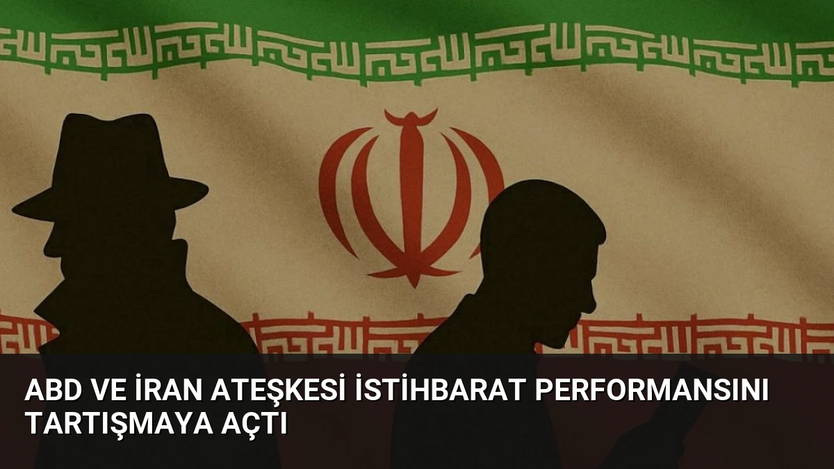 ABD ve İran Ateşkesi İstihbarat Performansını Tartışmaya Açtı