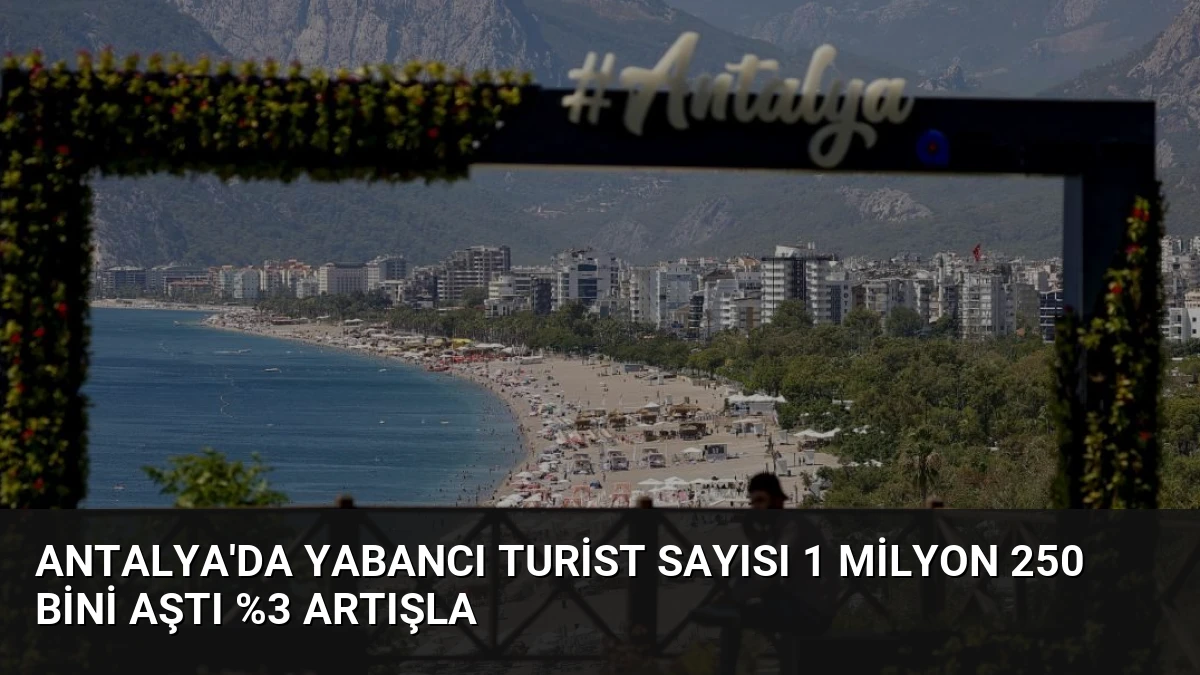 Antalya’da yabancı turist sayısı 1 milyon 250 bini aştı %3 artışla
