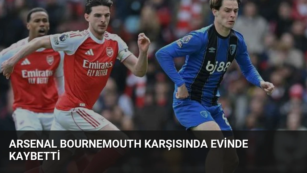 Arsenal Bournemouth Karşısında Evinde Kaybetti