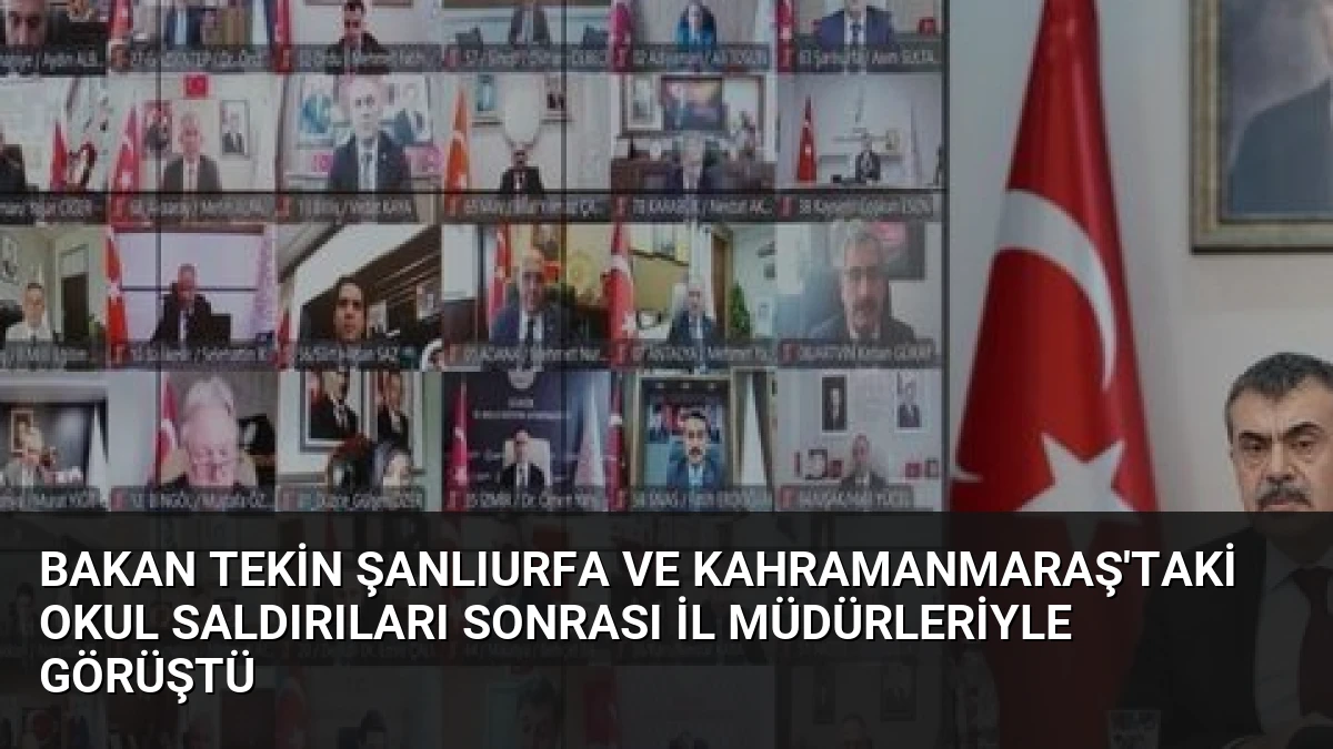 Bakan Tekin Şanlıurfa ve Kahramanmaraş’taki Okul Saldırıları Sonrası İl Müdürleriyle Görüştü