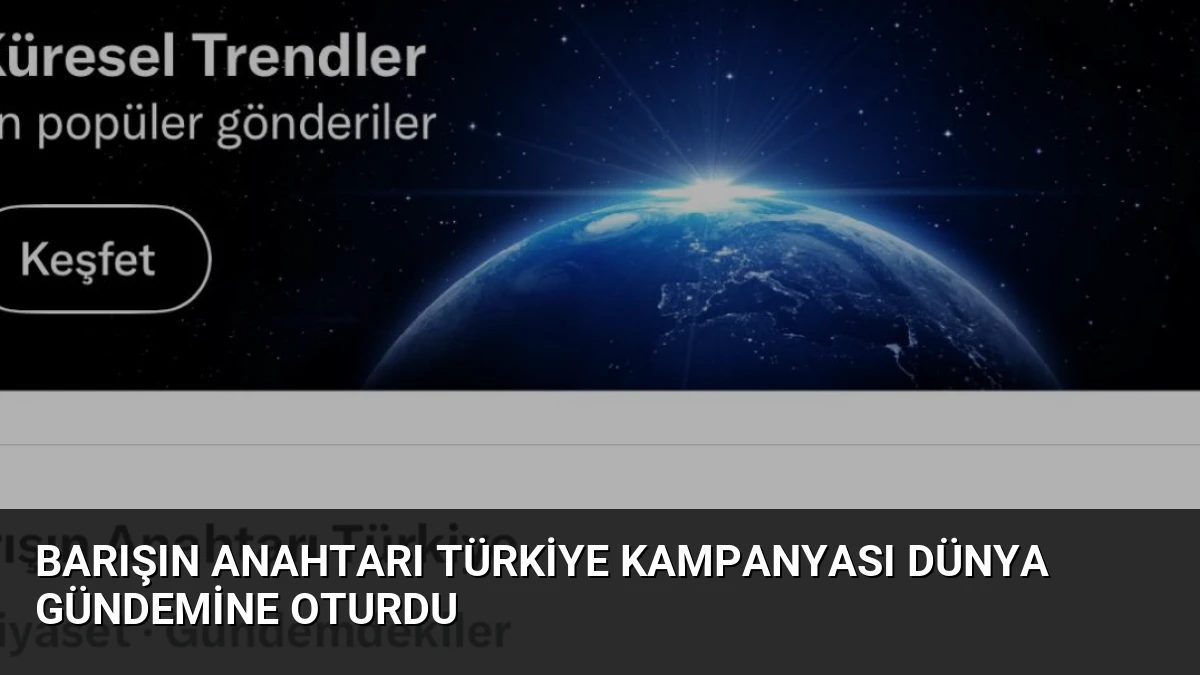 Barışın Anahtarı Türkiye Kampanyası Dünya Gündemine Oturdu