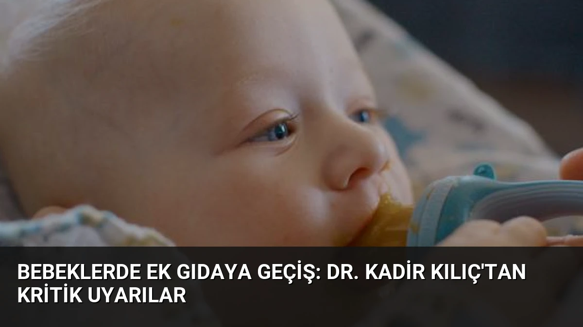 Bebeklerde Ek Gıdaya Geçiş: Dr. Kadir Kılıç’tan Kritik Uyarılar