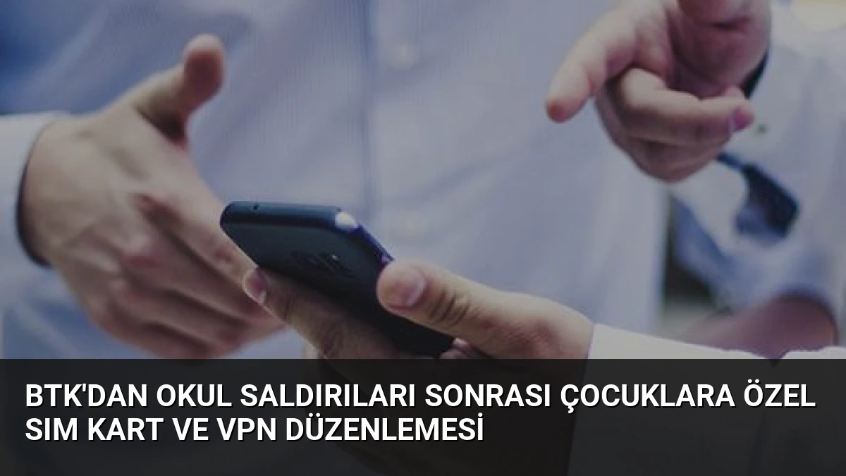 BTK’dan okul saldırıları sonrası çocuklara özel SIM kart ve VPN düzenlemesi