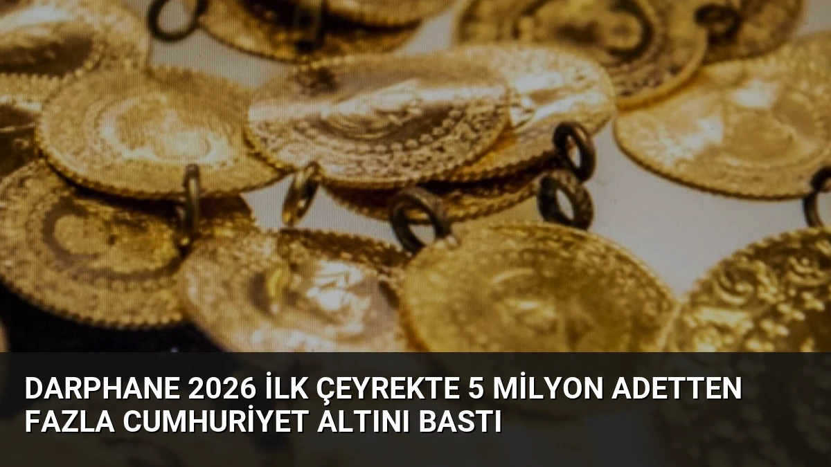 Darphane 2026 İlk Çeyrekte 5 Milyon Adetten Fazla Cumhuriyet Altını Bastı