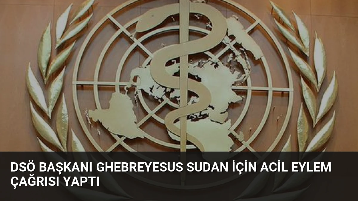 DSÖ Başkanı Ghebreyesus Sudan İçin Acil Eylem Çağrısı Yaptı