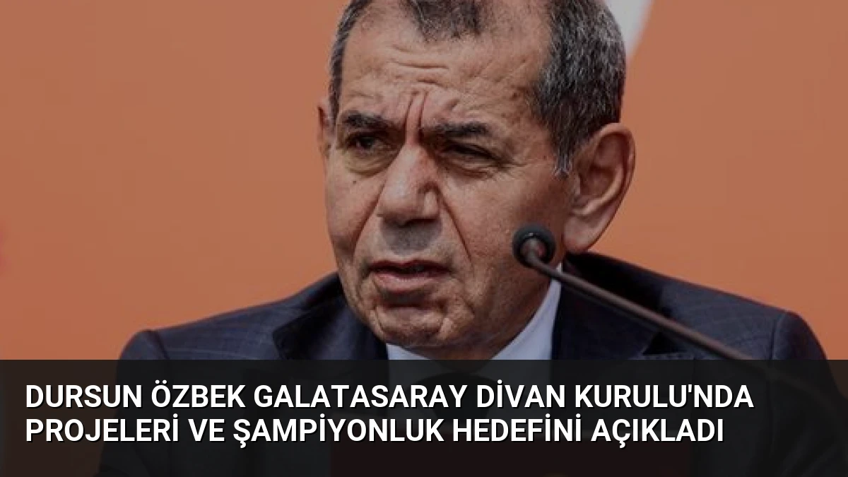 Dursun Özbek Galatasaray Divan Kurulu’nda Projeleri ve Şampiyonluk Hedefini Açıkladı