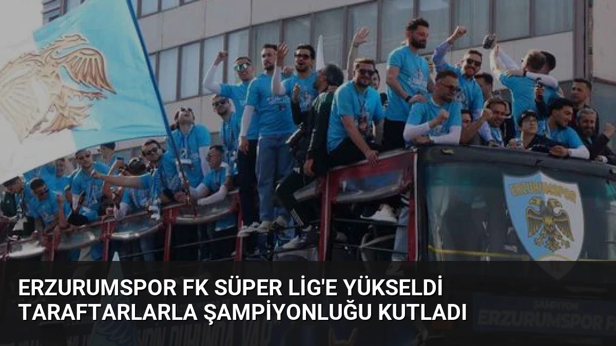 Erzurumspor FK Süper Lig’e Yükseldi Taraftarlarla Şampiyonluğu Kutladı