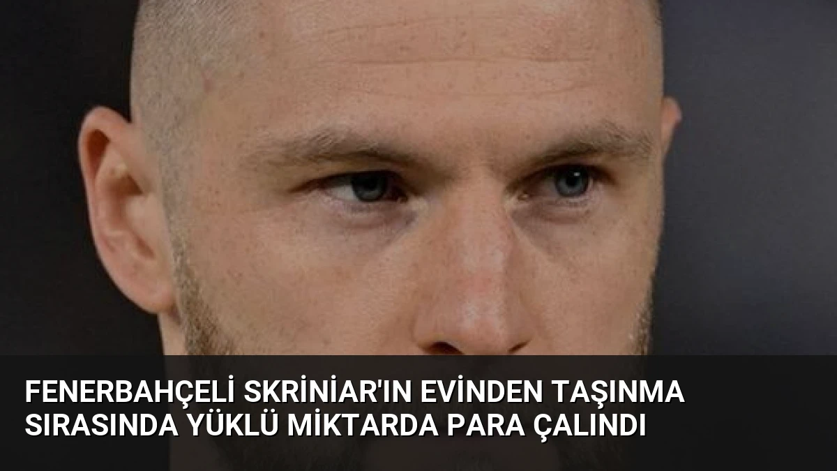 Fenerbahçeli Skriniar’ın Evinden Taşınma Sırasında Yüklü Miktarda Para Çalındı