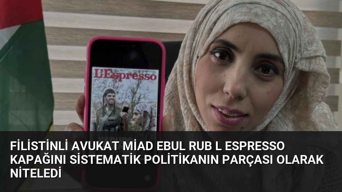 Filistinli Avukat Miad Ebul Rub L Espresso Kapağını Sistematik Politikanın Parçası Olarak Niteledi