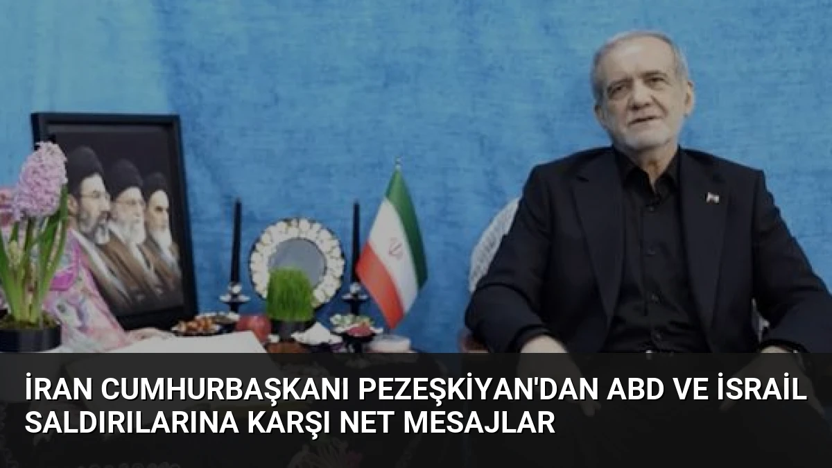 İran Cumhurbaşkanı Pezeşkiyan’dan ABD ve İsrail Saldırılarına Karşı Net Mesajlar