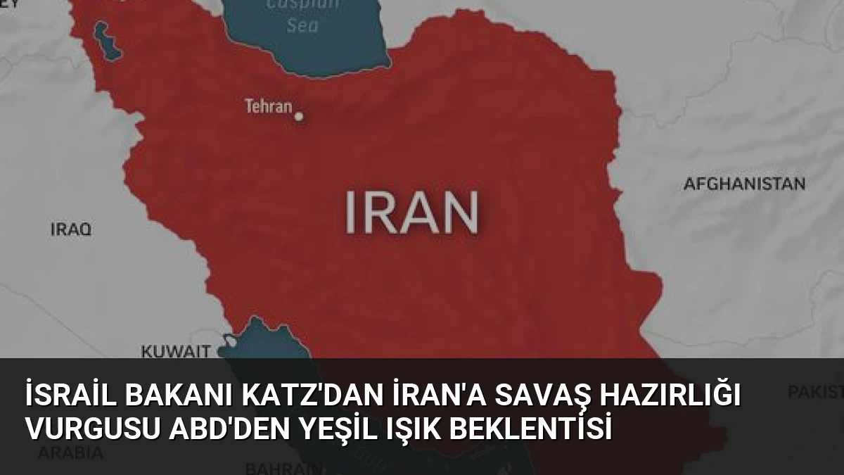 İsrail Bakanı Katz’dan İran’a Savaş Hazırlığı Vurgusu ABD’den Yeşil Işık Beklentisi