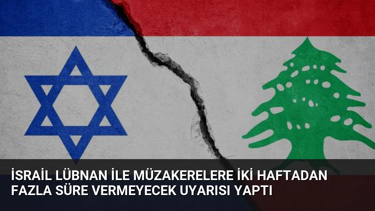 İsrail Lübnan ile müzakerelere iki haftadan fazla süre vermeyecek uyarısı yaptı