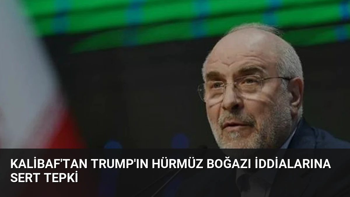 Kalibaf’tan Trump’ın Hürmüz Boğazı İddialarına Sert Tepki
