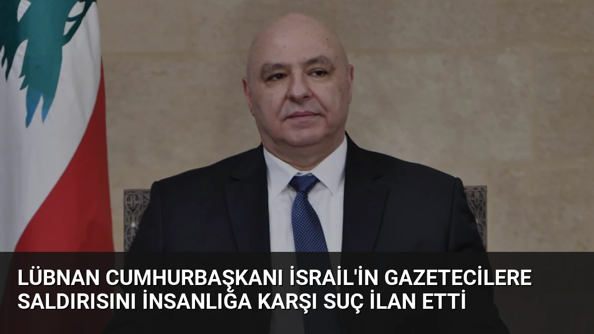 Lübnan Cumhurbaşkanı İsrail’in gazetecilere saldırısını insanlığa karşı suç ilan etti