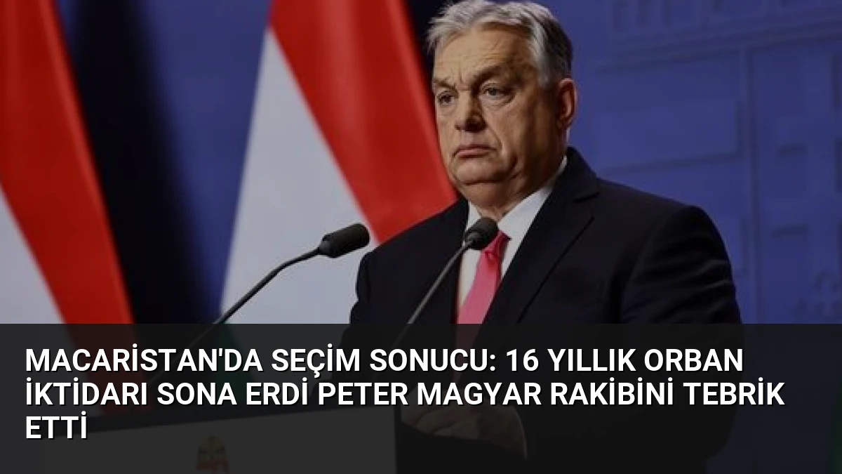 Macaristan’da Seçim Sonucu: 16 Yıllık Orban İktidarı Sona Erdi Peter Magyar Rakibini Tebrik Etti