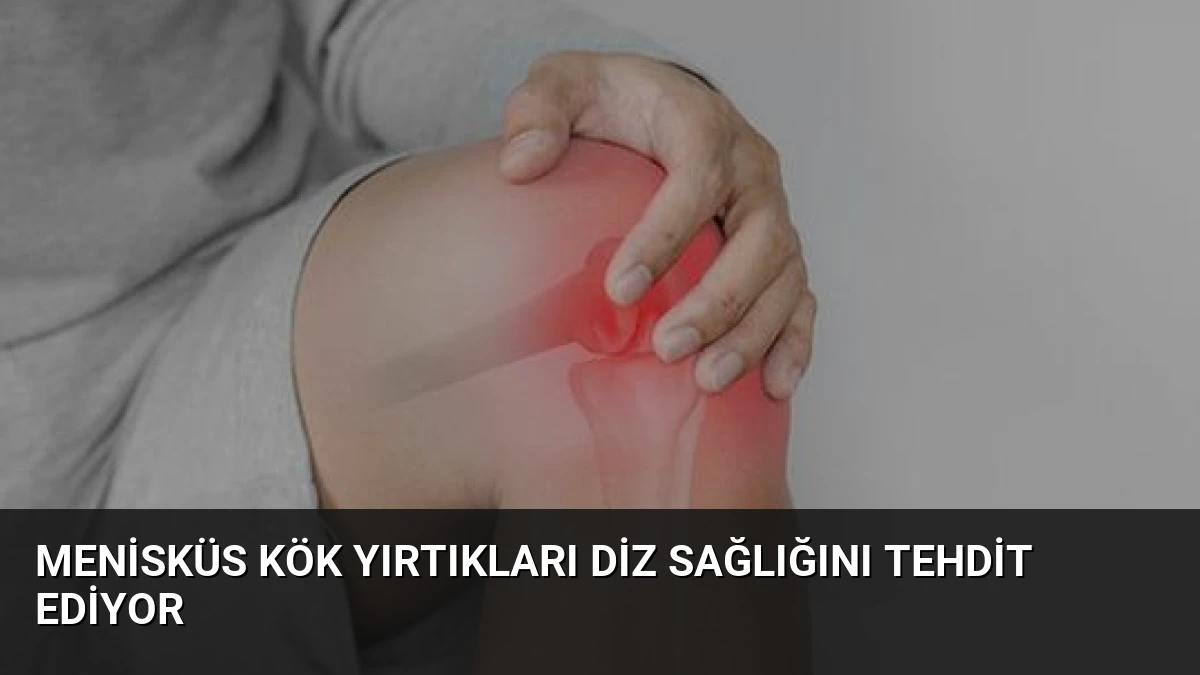 Menisküs Kök Yırtıkları Diz Sağlığını Tehdit Ediyor