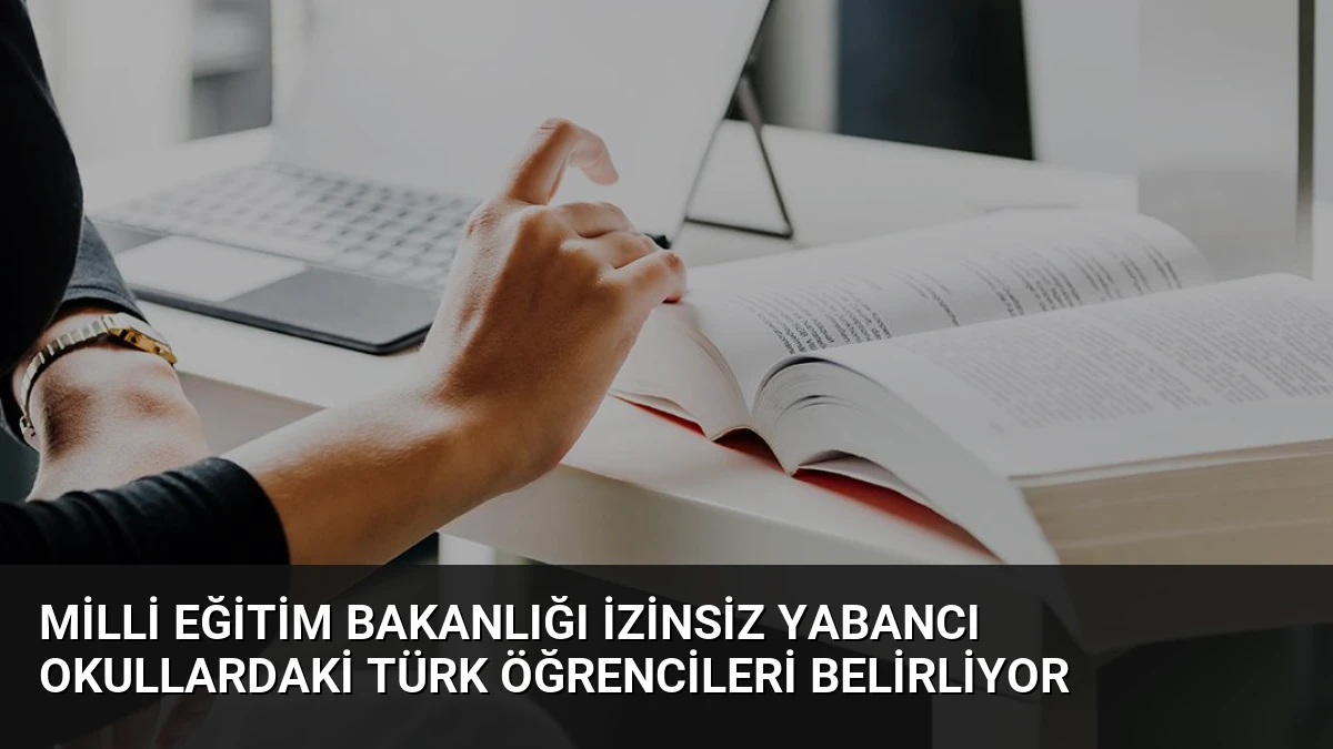 Milli Eğitim Bakanlığı İzinsiz Yabancı Okullardaki Türk Öğrencileri Belirliyor