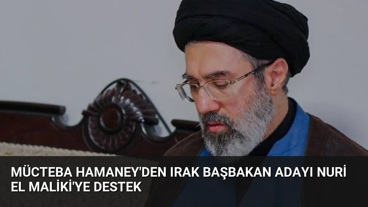 Mücteba Hamaney’den Irak Başbakan Adayı Nuri El Maliki’ye Destek