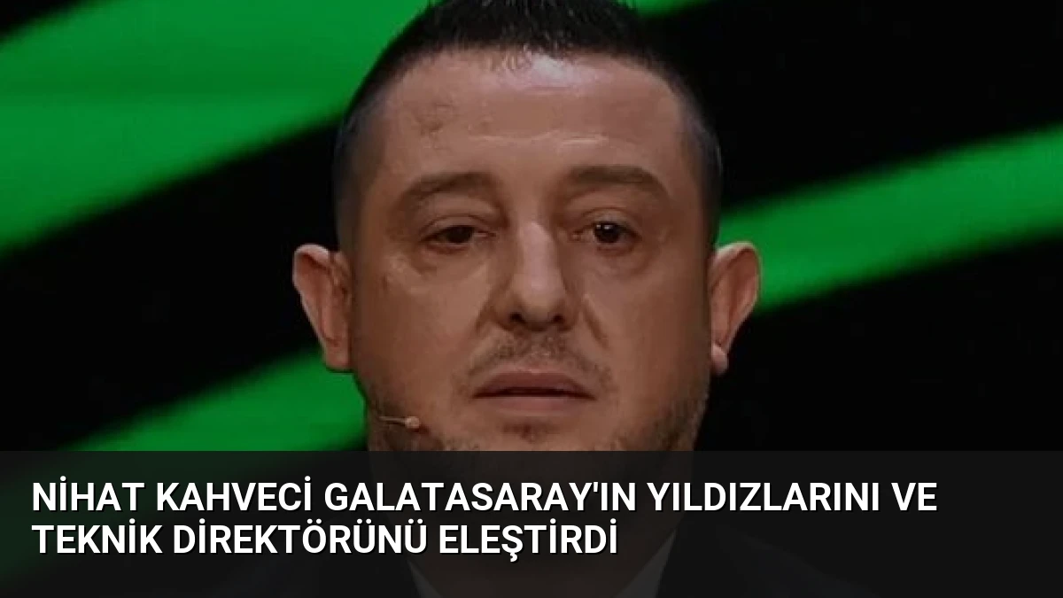 Nihat Kahveci Galatasaray’ın Yıldızlarını ve Teknik Direktörünü Eleştirdi