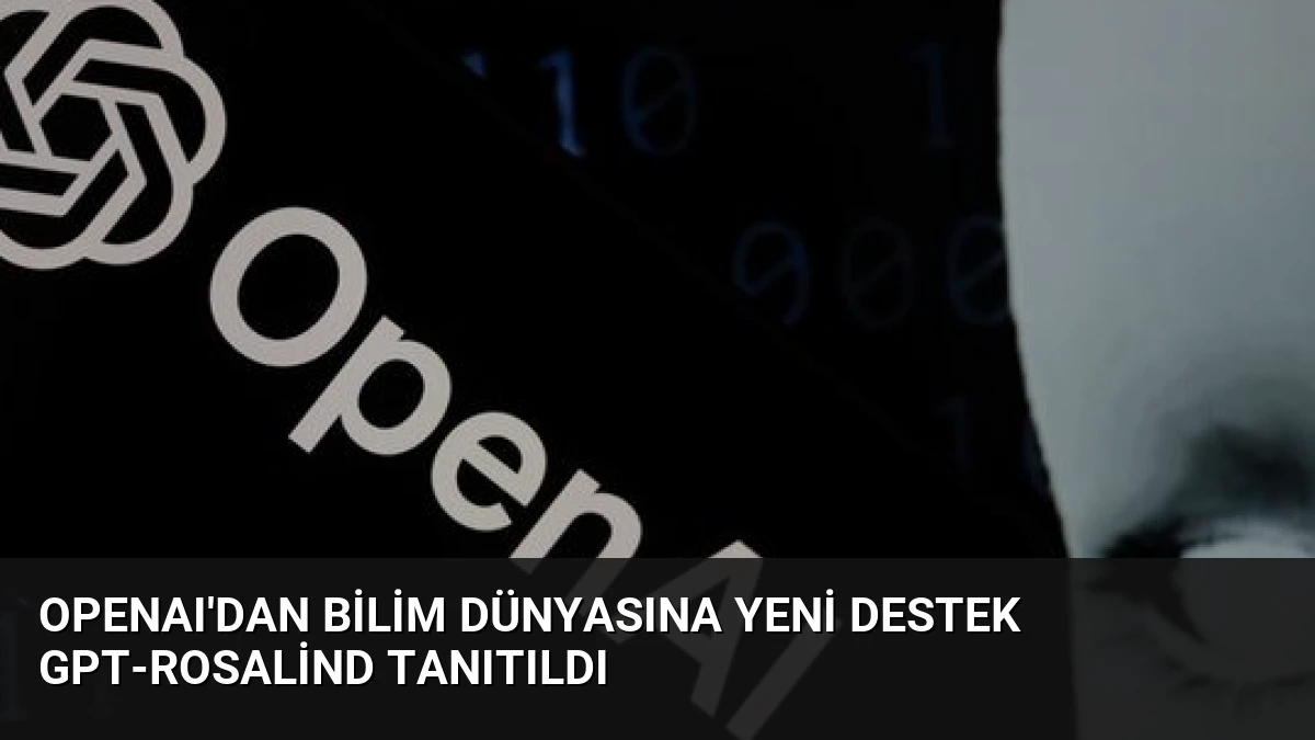 OpenAI’dan Bilim Dünyasına Yeni Destek GPT-Rosalind Tanıtıldı