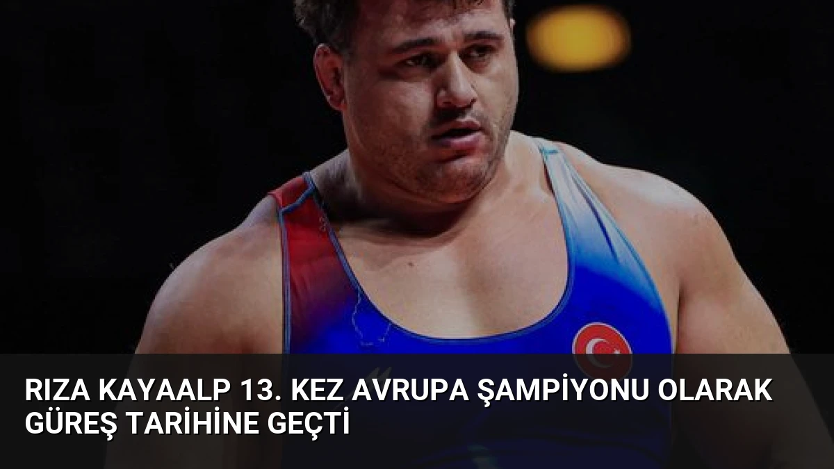 Rıza Kayaalp 13. Kez Avrupa Şampiyonu Olarak Güreş Tarihine Geçti