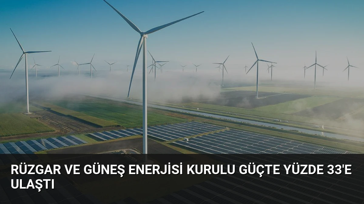 Rüzgar ve Güneş Enerjisi Kurulu Güçte Yüzde 33’e Ulaştı