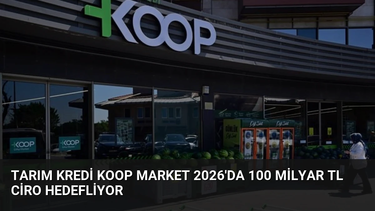 Tarım Kredi KOOP Market 2026’da 100 Milyar TL Ciro Hedefliyor
