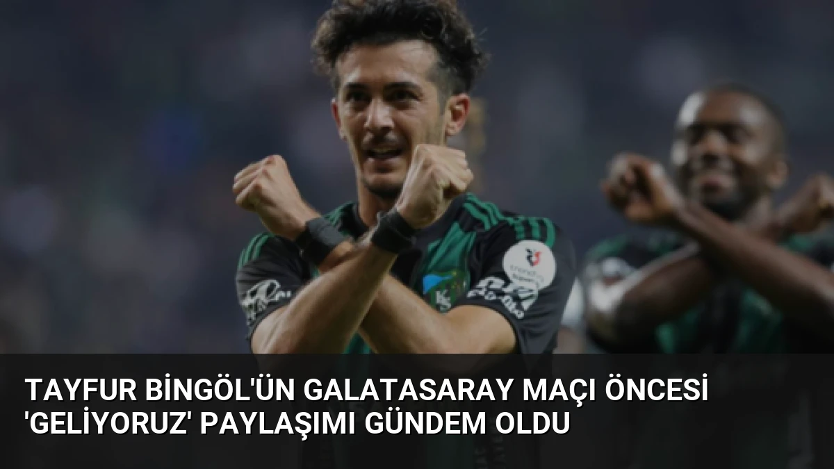 Tayfur Bingöl’ün Galatasaray Maçı Öncesi ‘Geliyoruz’ Paylaşımı Gündem Oldu