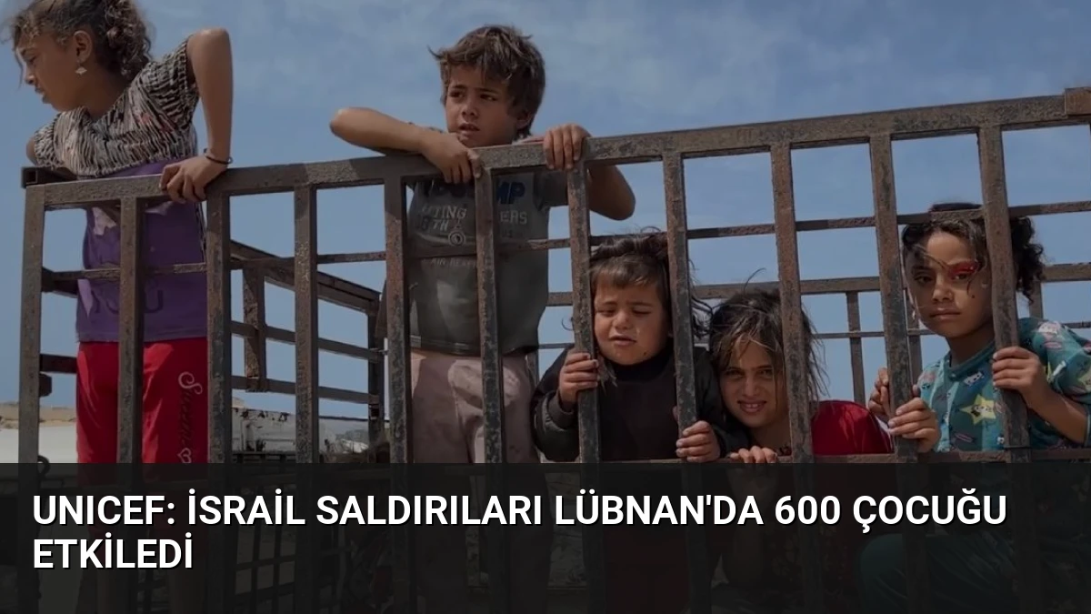 UNICEF: İsrail Saldırıları Lübnan’da 600 Çocuğu Etkiledi
