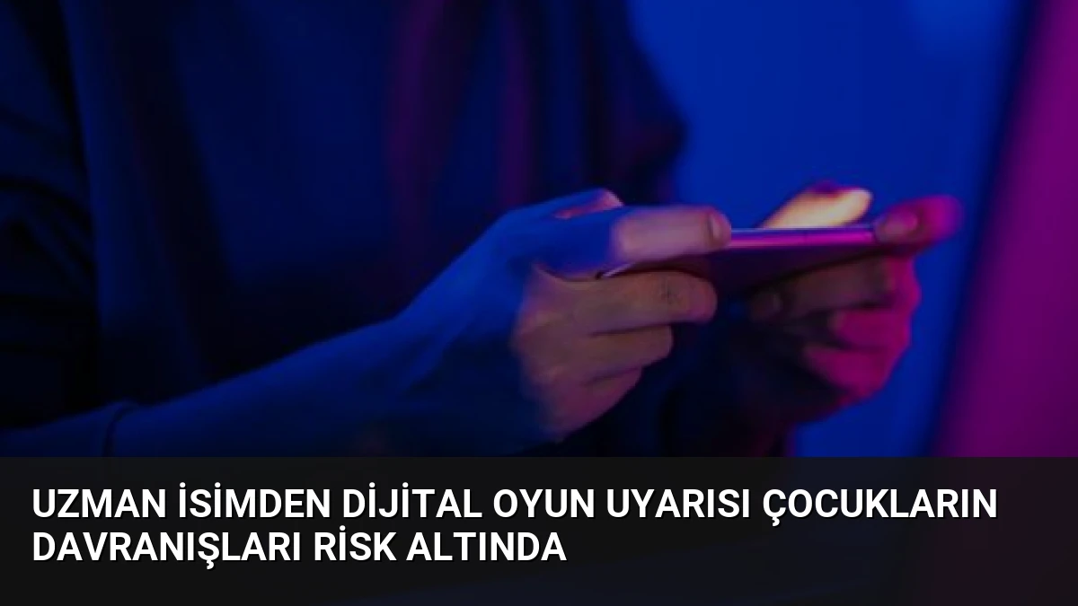 Uzman İsimden Dijital Oyun Uyarısı Çocukların Davranışları Risk Altında