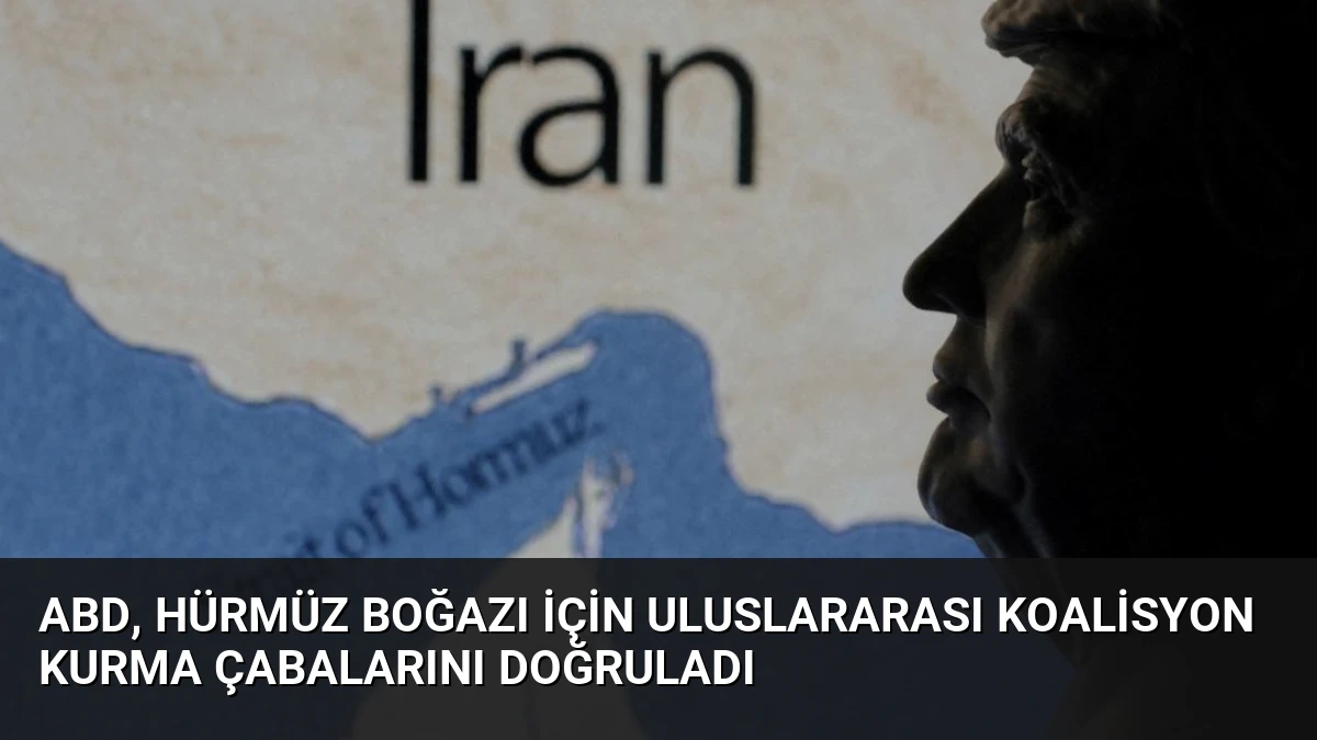 ABD, Hürmüz Boğazı İçin Uluslararası Koalisyon Kurma Çabalarını Doğruladı