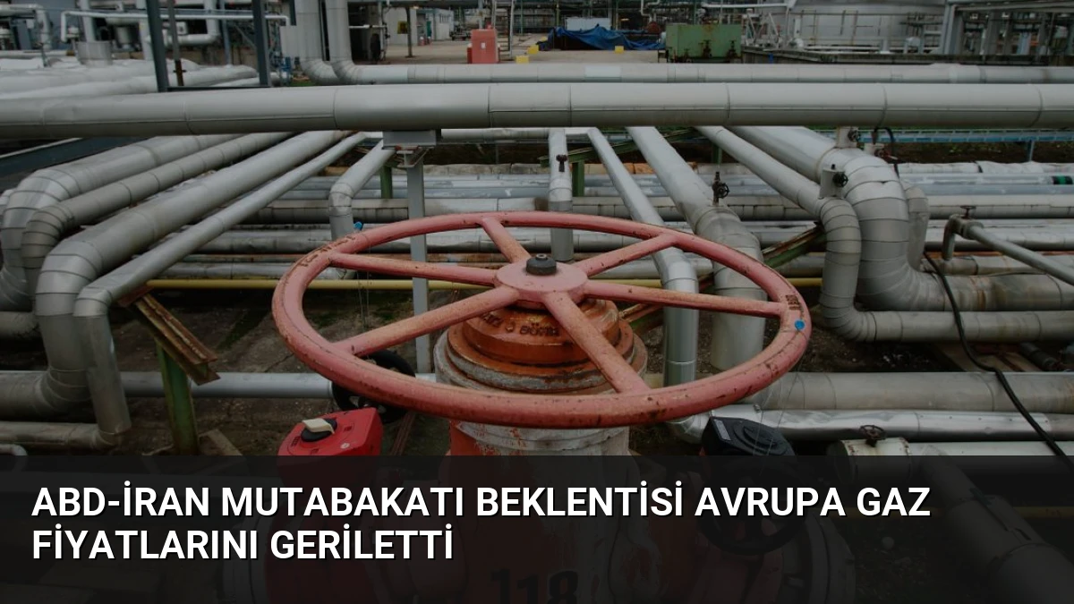 ABD-İran Mutabakatı Beklentisi Avrupa Gaz Fiyatlarını Geriletti