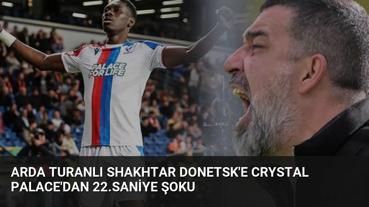 Arda Turanlı Shakhtar Donetsk’e Crystal Palace’dan 22.saniye şoku