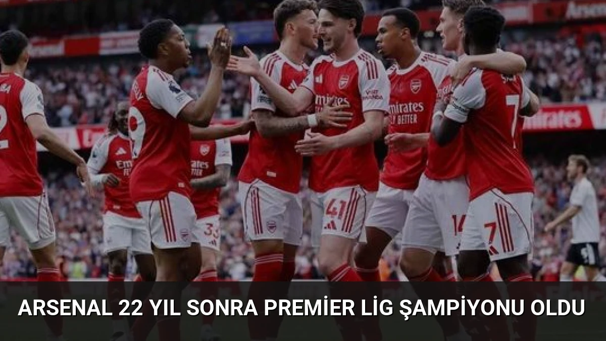 Arsenal 22 Yıl Sonra Premier Lig Şampiyonu Oldu