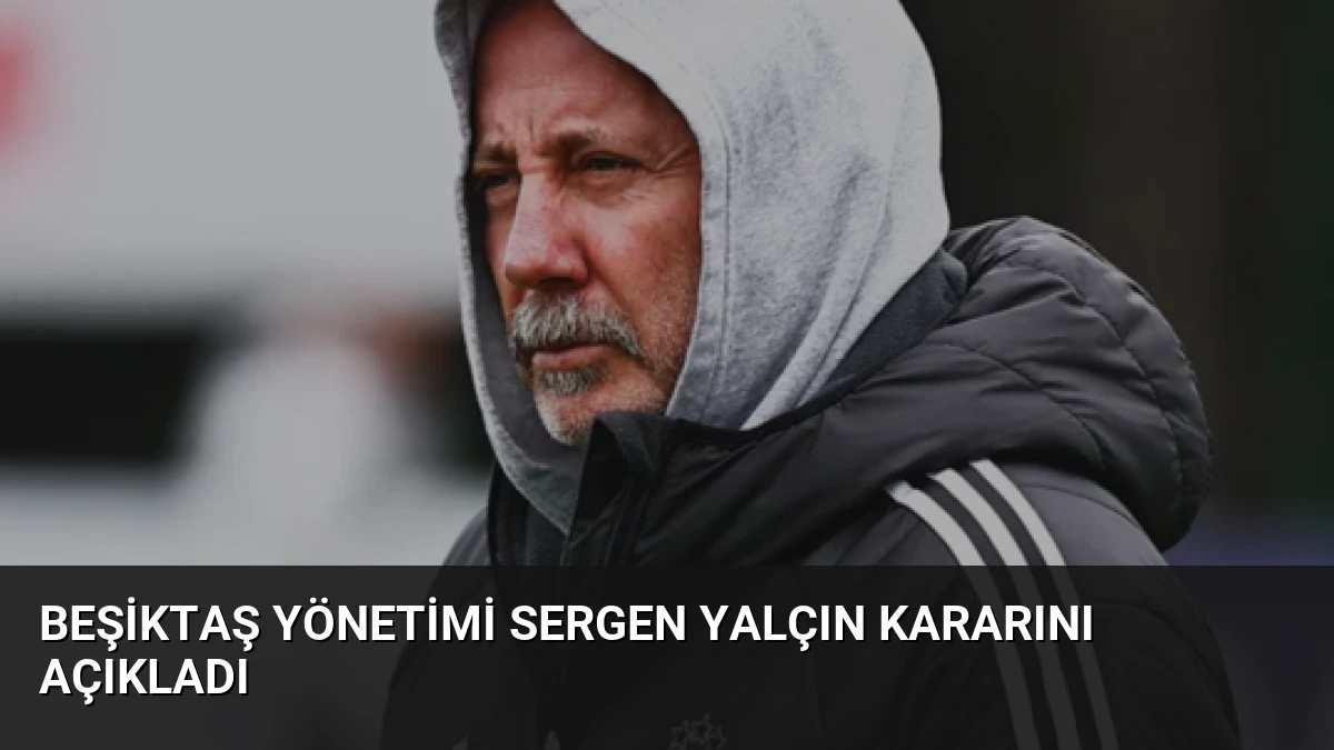 Beşiktaş Yönetimi Sergen Yalçın Kararını Açıkladı