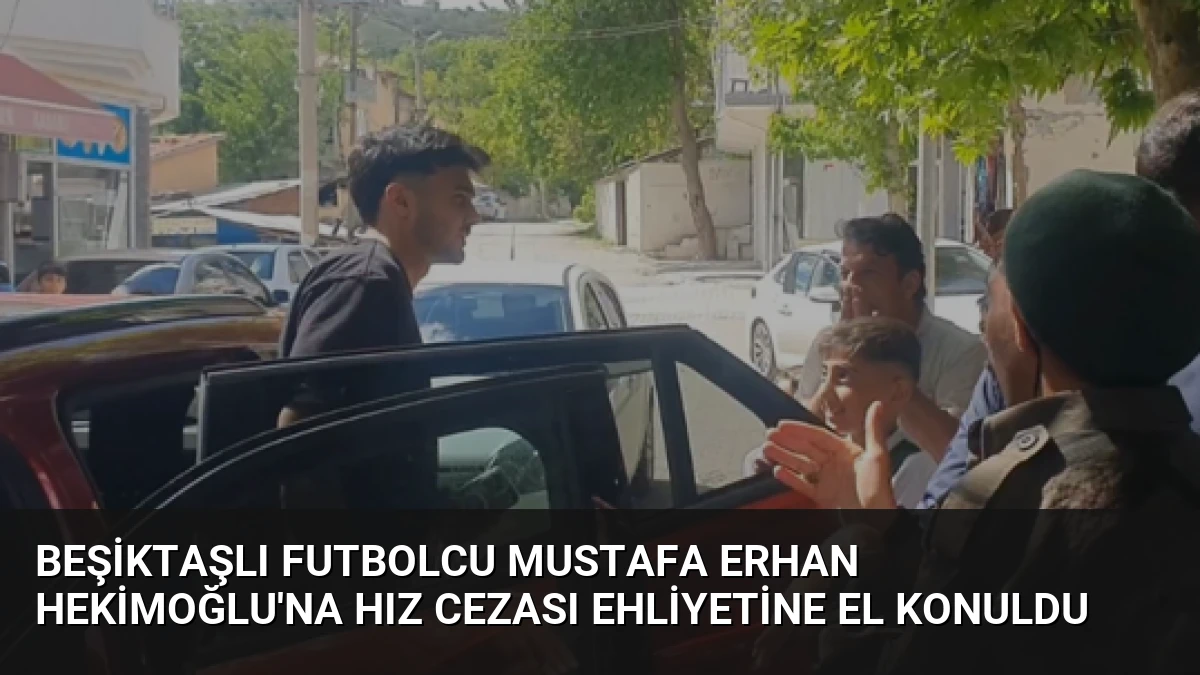 Beşiktaşlı Futbolcu Mustafa Erhan Hekimoğlu’na Hız Cezası Ehliyetine El Konuldu