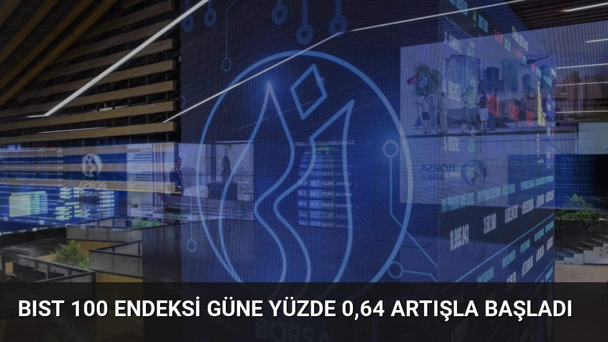 BIST 100 Endeksi Güne Yüzde 0,64 Artışla Başladı