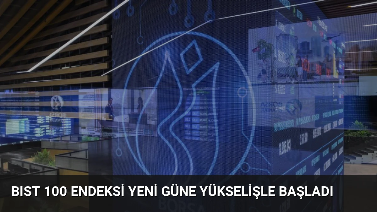 BIST 100 Endeksi Yeni Güne Yükselişle Başladı