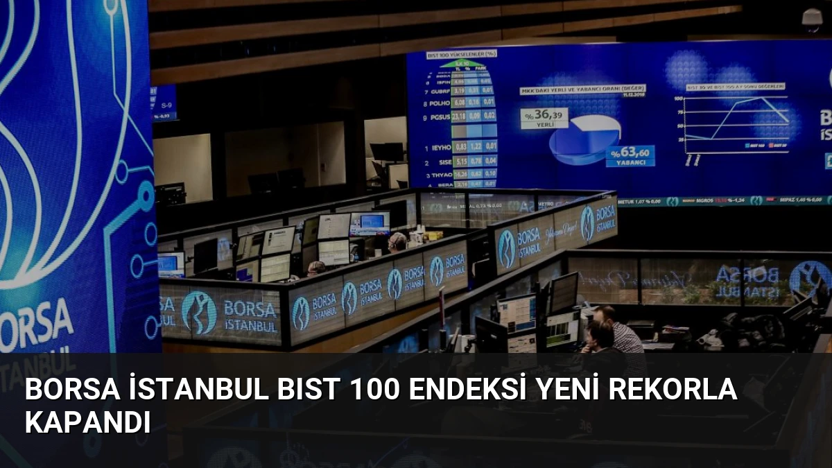 Borsa İstanbul BIST 100 Endeksi Yeni Rekorla Kapandı