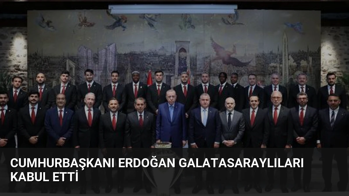 Cumhurbaşkanı Erdoğan Galatasaraylıları Kabul Etti