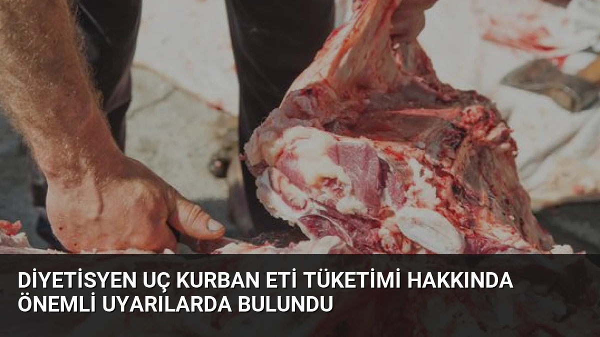 Diyetisyen Uç Kurban Eti Tüketimi Hakkında Önemli Uyarılarda Bulundu