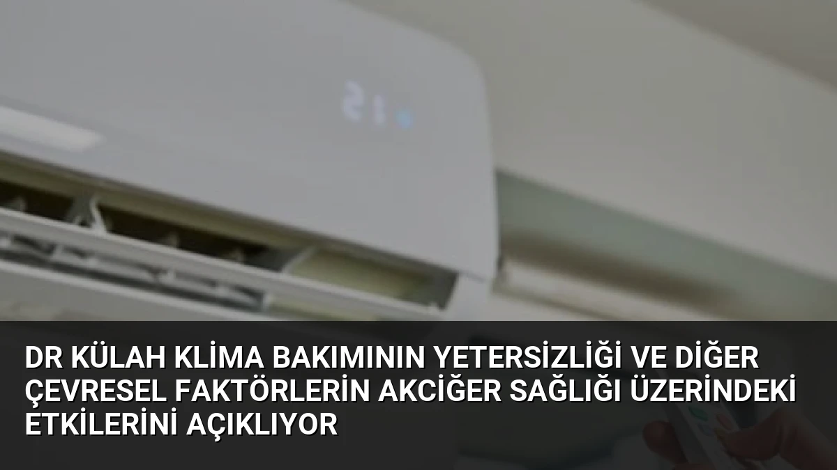 Dr Külah Klima Bakımının Yetersizliği ve Diğer Çevresel Faktörlerin Akciğer Sağlığı Üzerindeki Etkilerini Açıklıyor