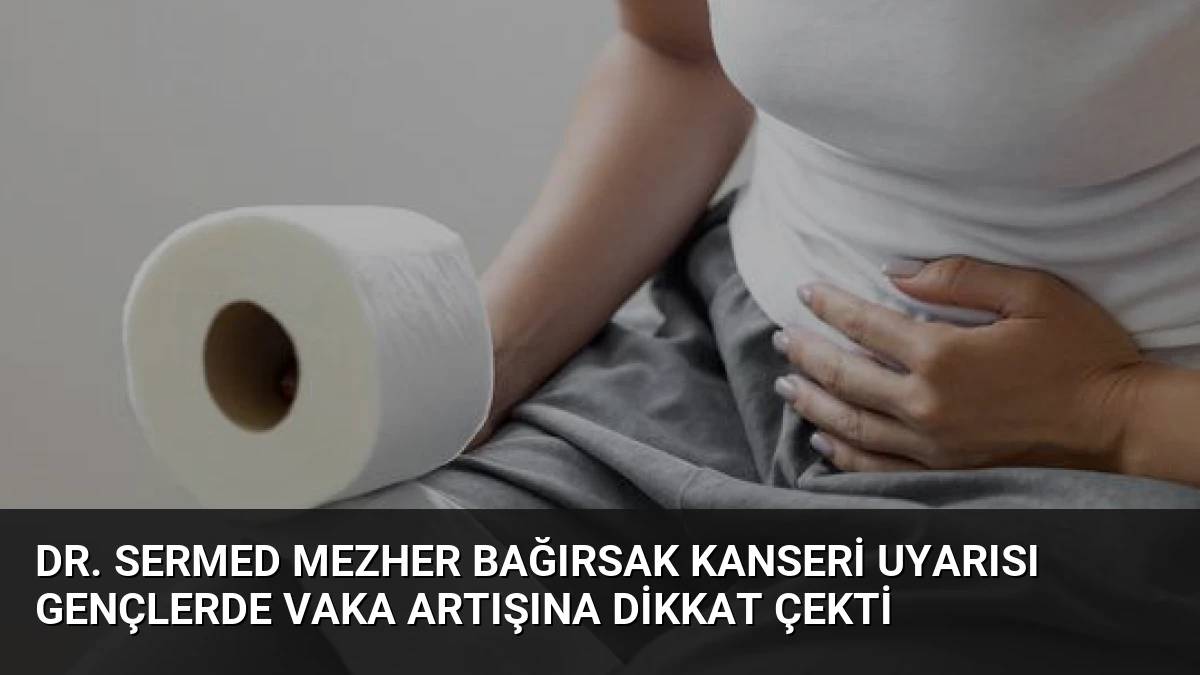 Dr. Sermed Mezher Bağırsak Kanseri Uyarısı Gençlerde Vaka Artışına Dikkat Çekti